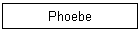 Phoebe
